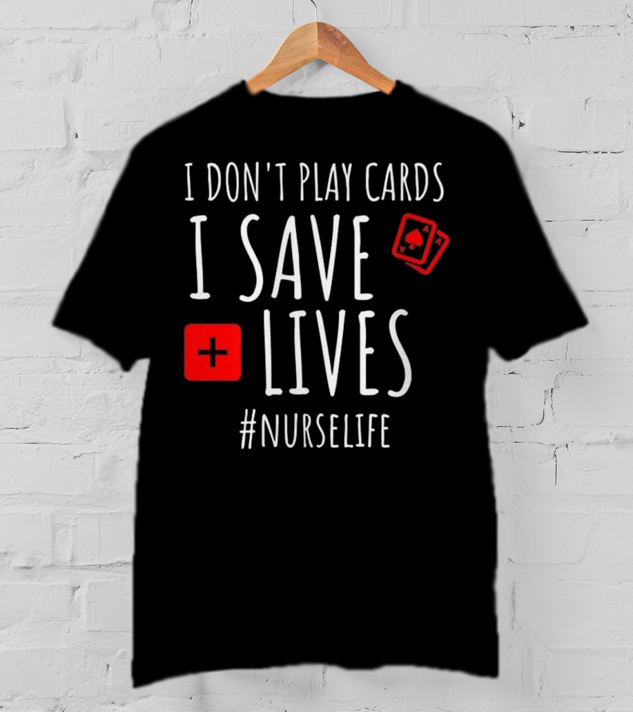 I Don't Play Cards I Save Lives Nurse Life Playing Cards Icon Red Cross T-Shirt