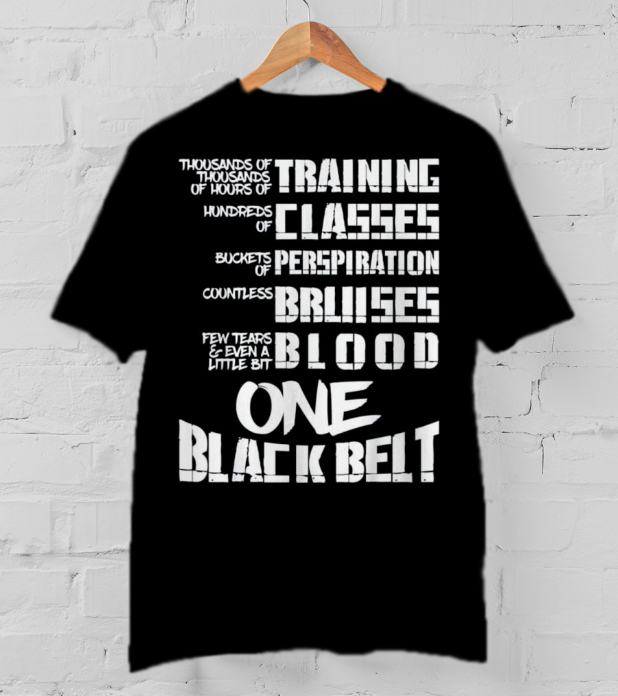Thousands Of Hours Training Classes Buckets Perspiration Countless Bruises Blood One Black Belt Taekwondo T-Shirt