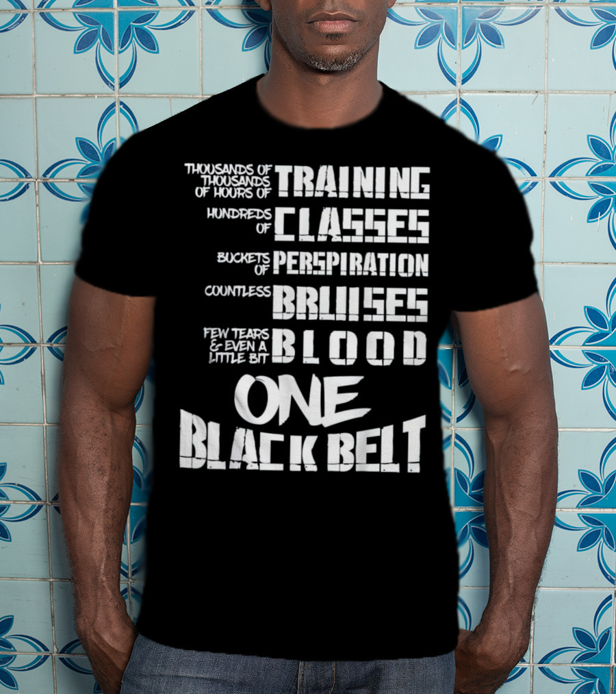Thousands Of Hours Training Classes Buckets Perspiration Countless Bruises Blood One Black Belt Taekwondo T-Shirt