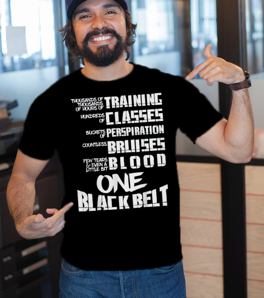 Thousands Of Hours Training Classes Buckets Perspiration Countless Bruises Blood One Black Belt Taekwondo T-Shirt