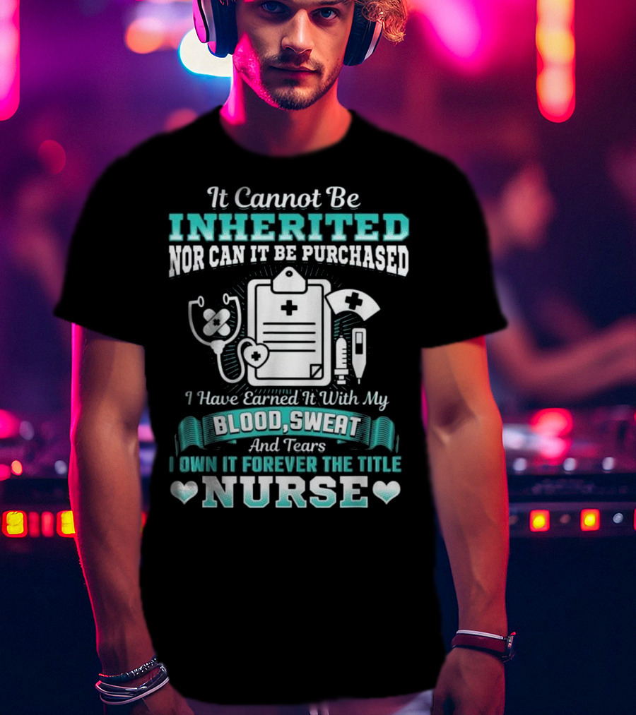 Nursing School Graduation RN LPN Earned With Blood Sweat And Tears Forever The Title Nurse T-Shirt