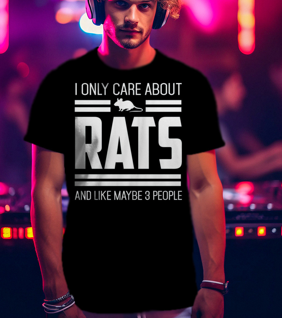 I Only Care About Rats And Like Maybe 3 People Funny Pet Rat Or Mouse Humor T-Shirt