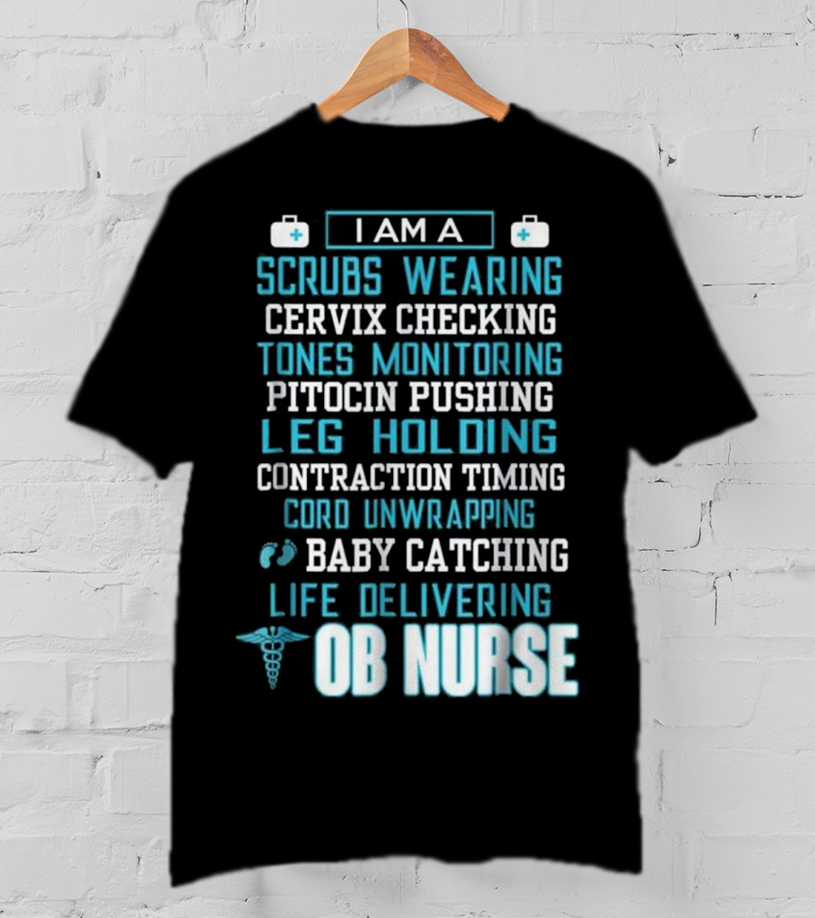 I Am A Scrubs Wearing Baby Catching Life Delivering OB Nurse T-Shirt