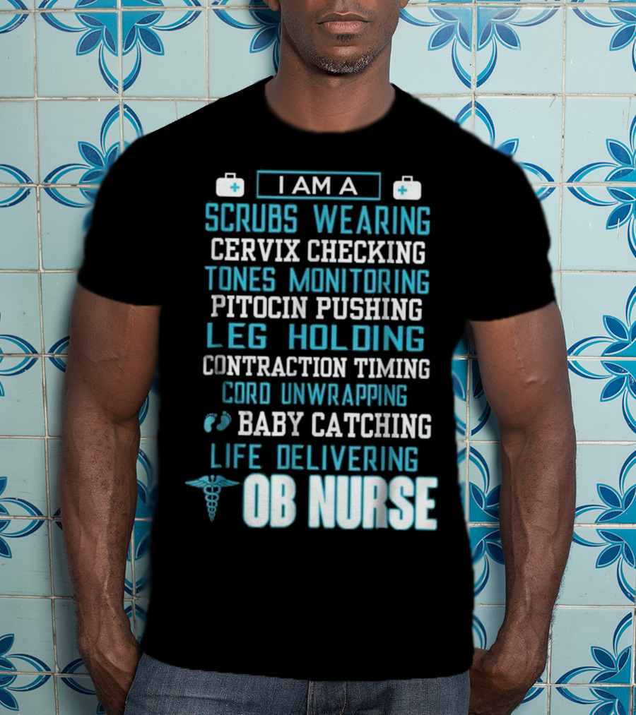 I Am A Scrubs Wearing Baby Catching Life Delivering OB Nurse T-Shirt