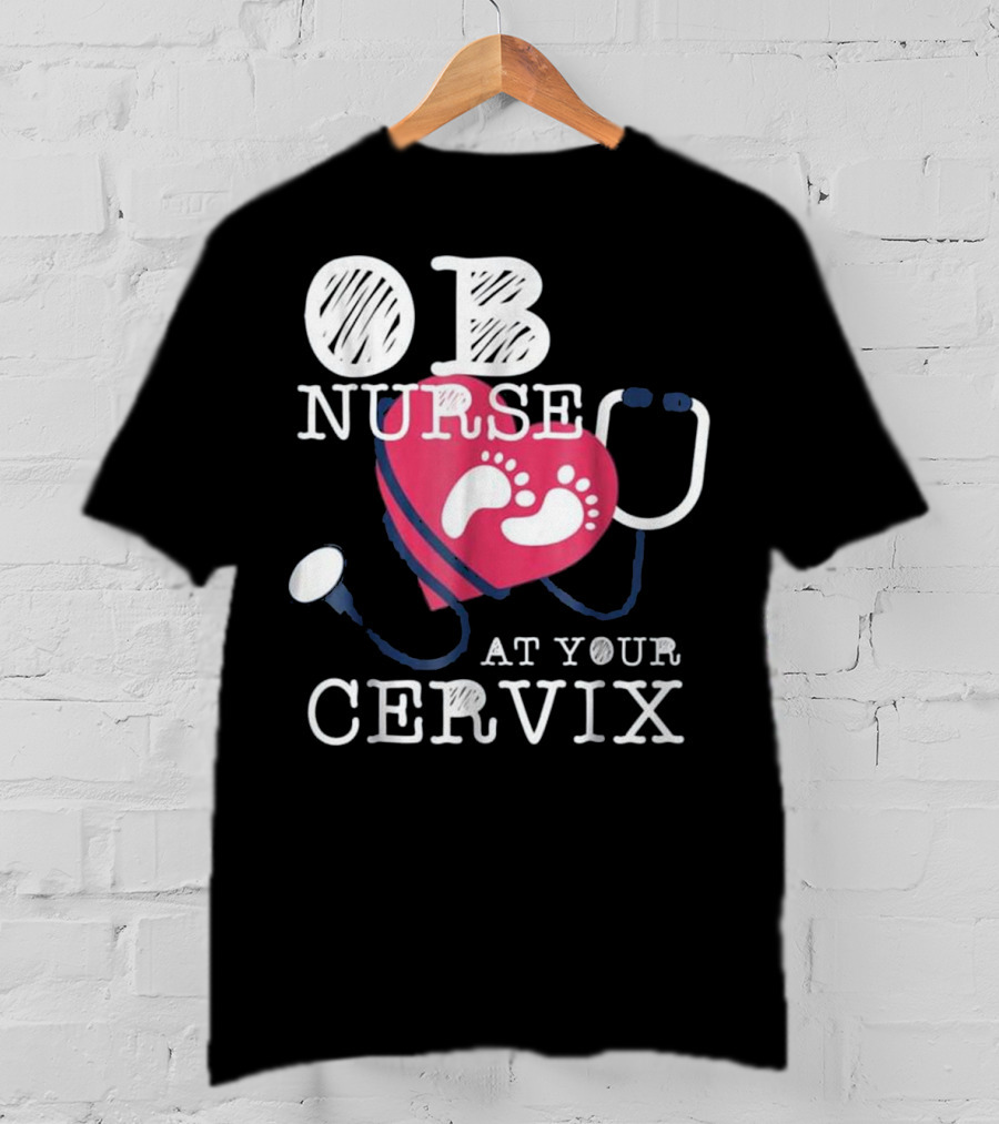 OB Nurse At Your Cervix Funny Baby Delivery Labor T-Shirt