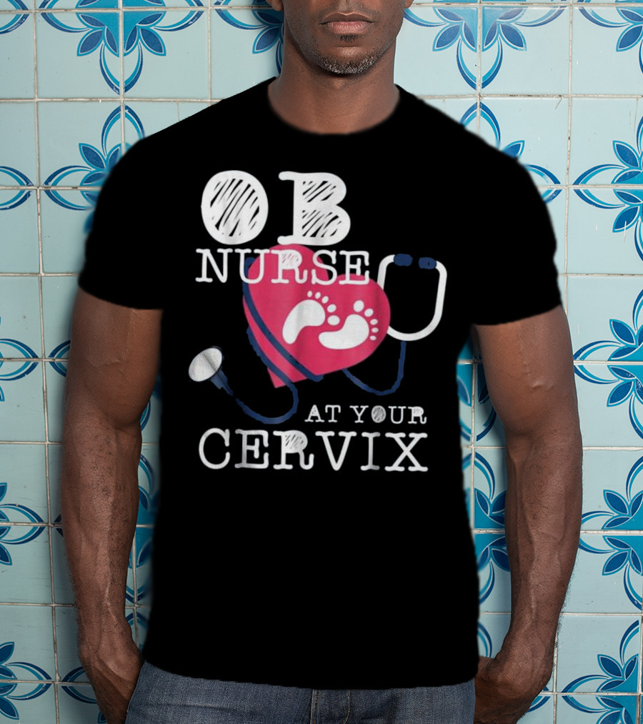 OB Nurse At Your Cervix Funny Baby Delivery Labor T-Shirt