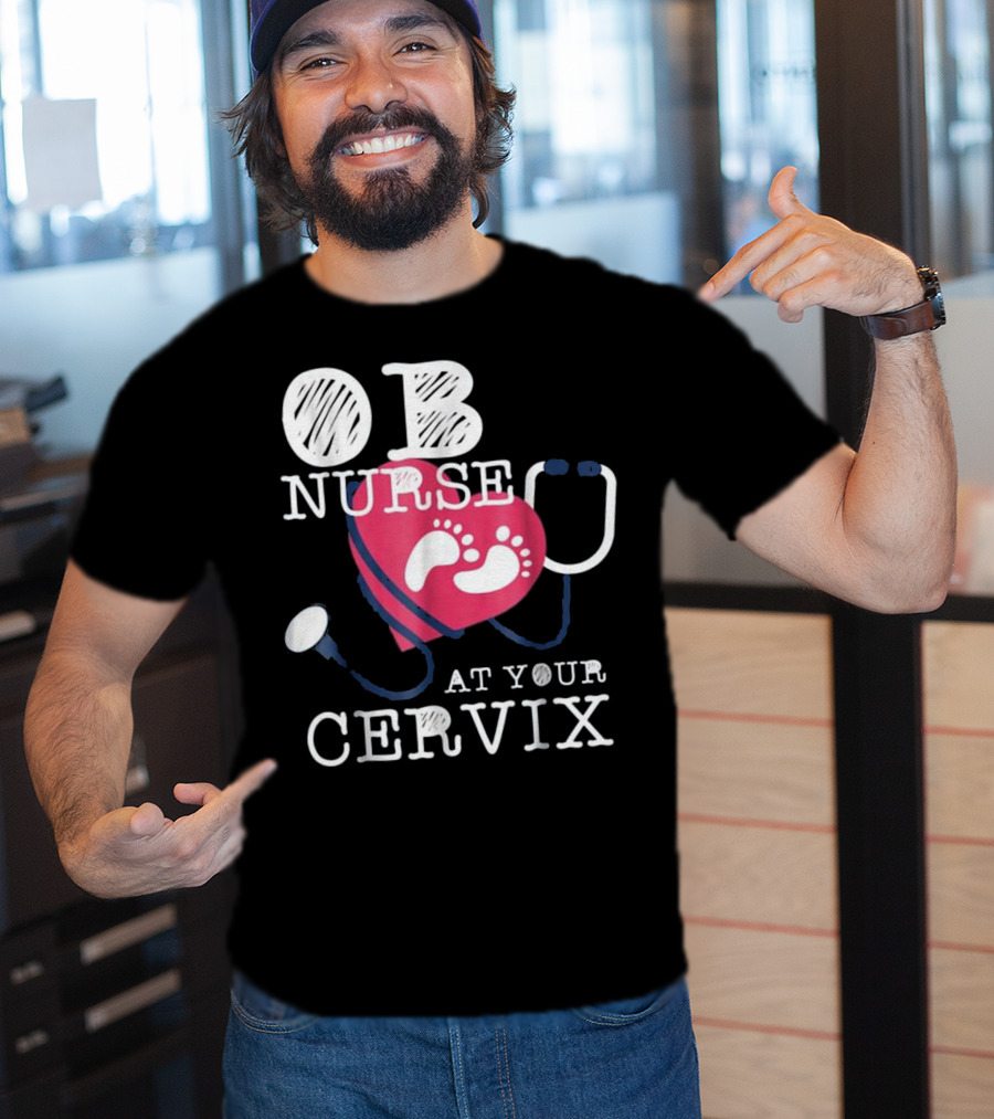 OB Nurse At Your Cervix Funny Baby Delivery Labor T-Shirt