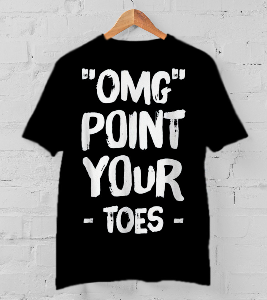OMG Point Your Toes T-Shirt