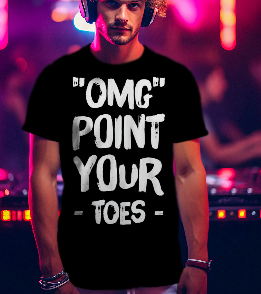 OMG Point Your Toes T-Shirt