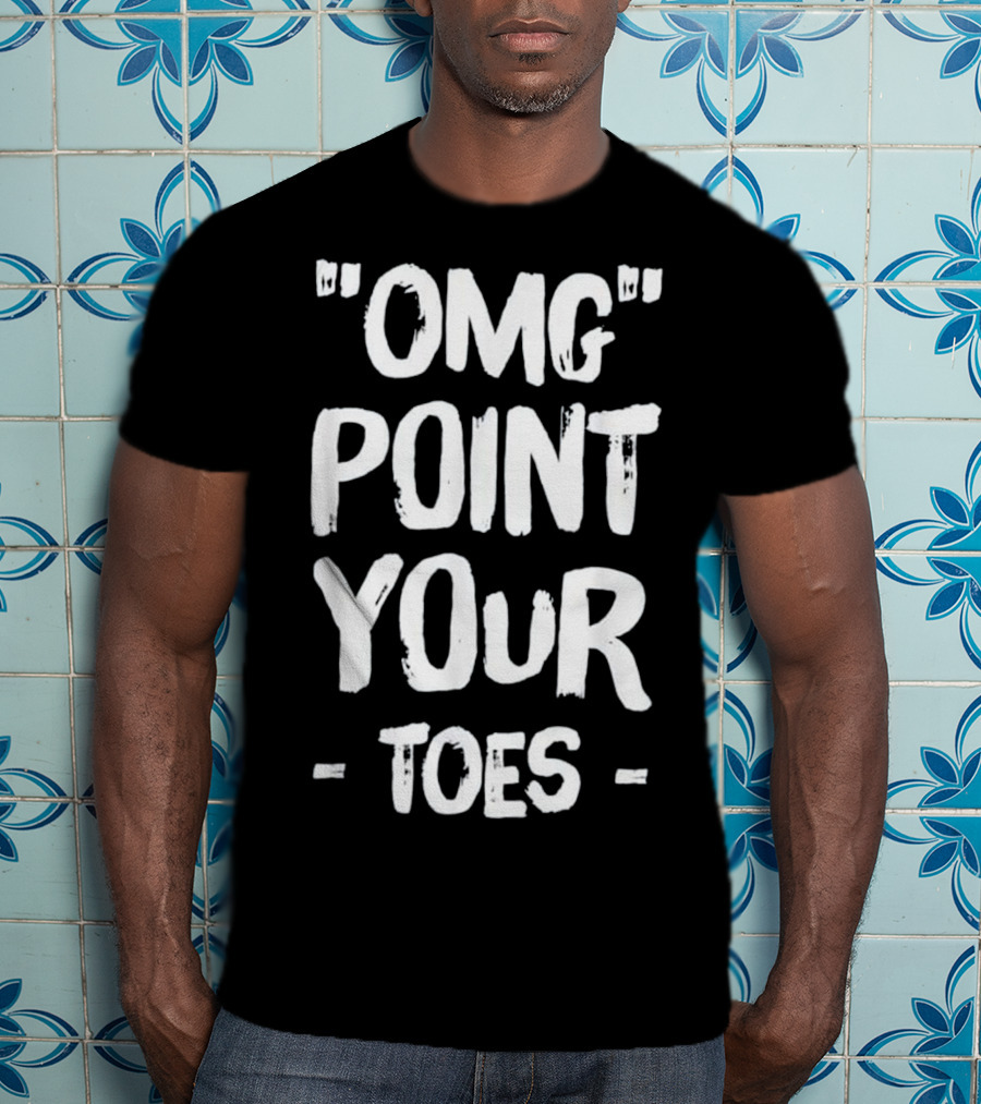 OMG Point Your Toes T-Shirt
