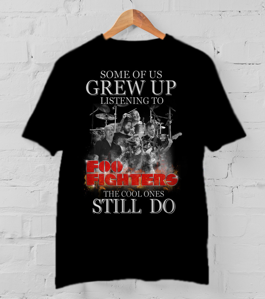 Some Of Us Grew Up Listening To Foo Fighters The Cool Ones Still Do T-Shirt