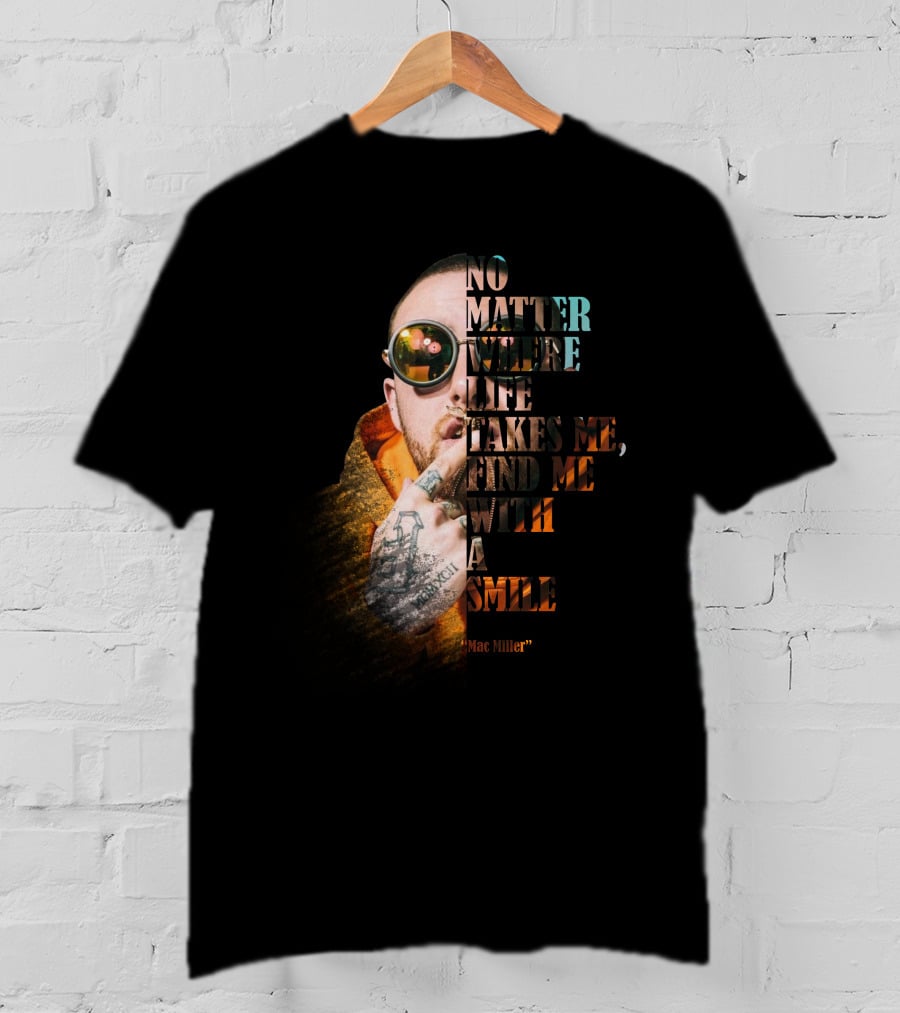 No Matter Where Life Takes Me Find Me With A Smile Mac Miller T-Shirt