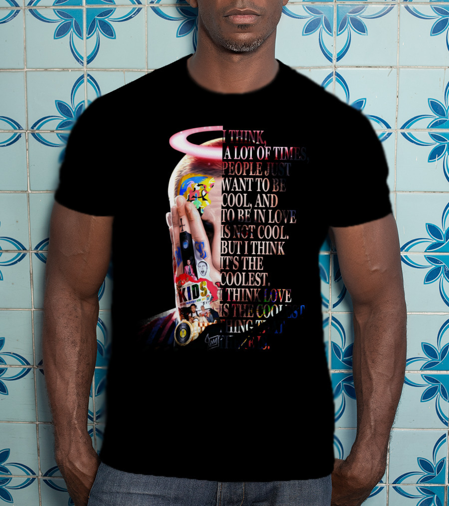 I Think A Lot Of Times People Just Want To Be Cool And To Be In Love Is Not Cool But I Think It's The Coolest I Think Love Is The Coolest Thing That There Is T-Shirt