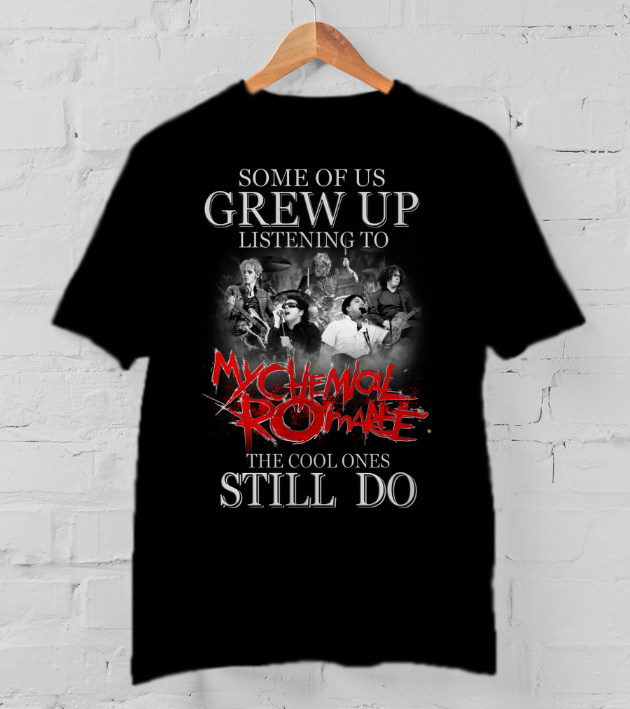 Some Of Us Grew Up Listening To My Chemical Romance The Cool Ones Still Do T-Shirt