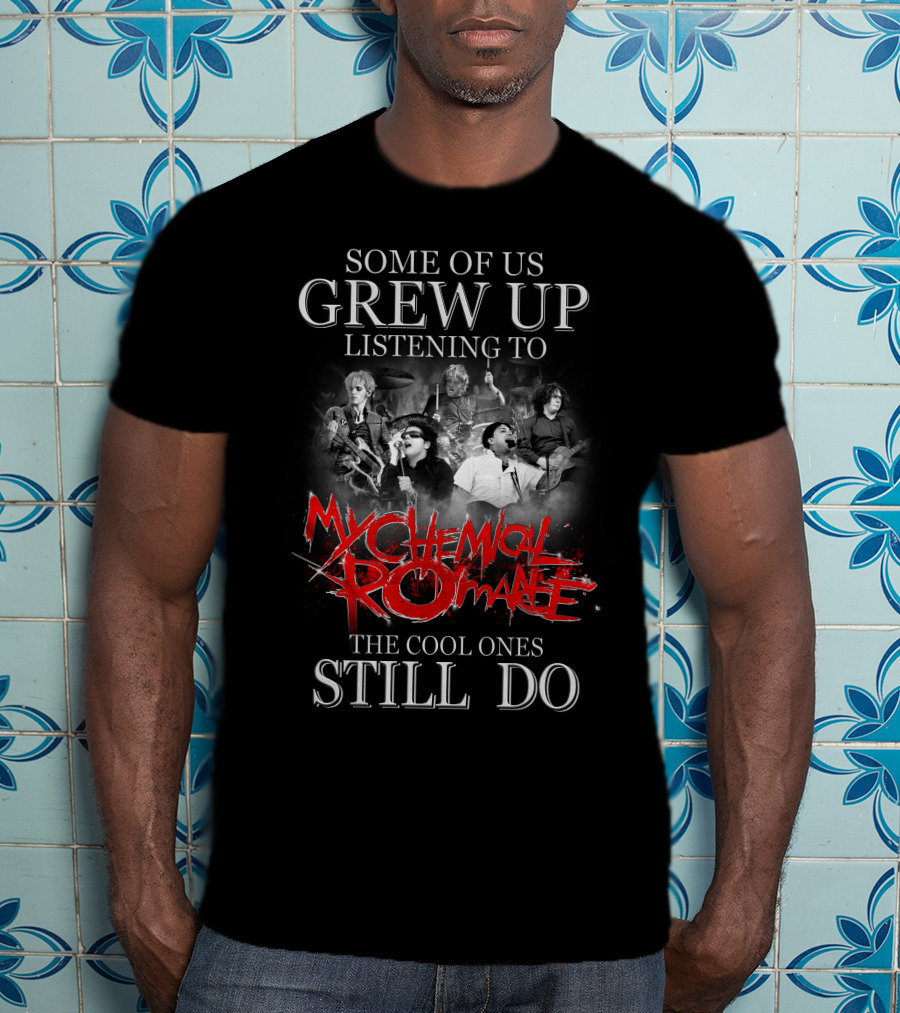 Some Of Us Grew Up Listening To My Chemical Romance The Cool Ones Still Do T-Shirt