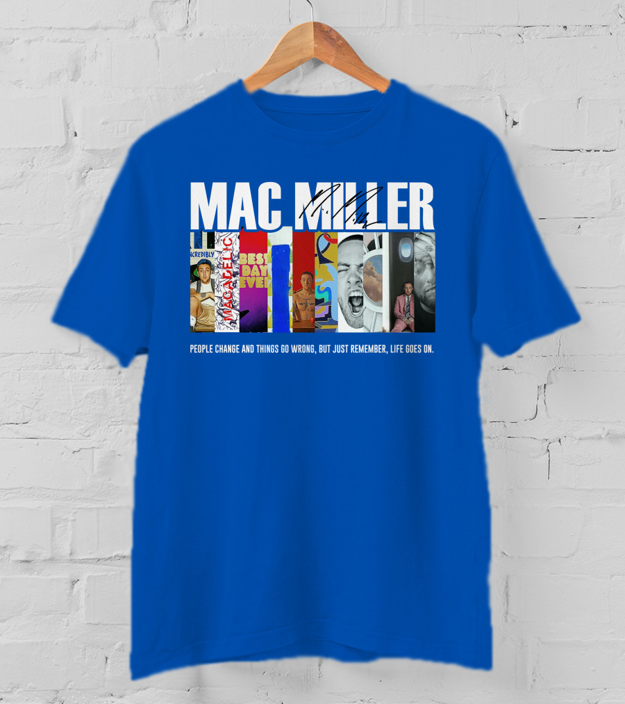 Mac Miller Best Day Ever People Change And Things Go Wrong Life Goes On T-Shirt