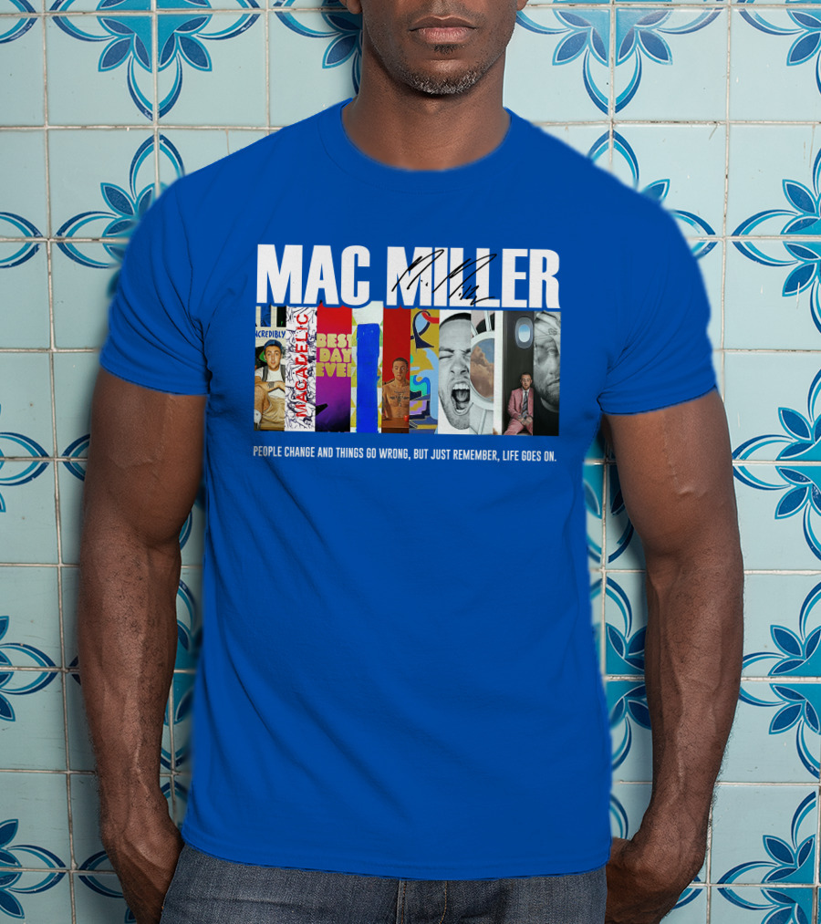 Mac Miller Best Day Ever People Change And Things Go Wrong Life Goes On T-Shirt