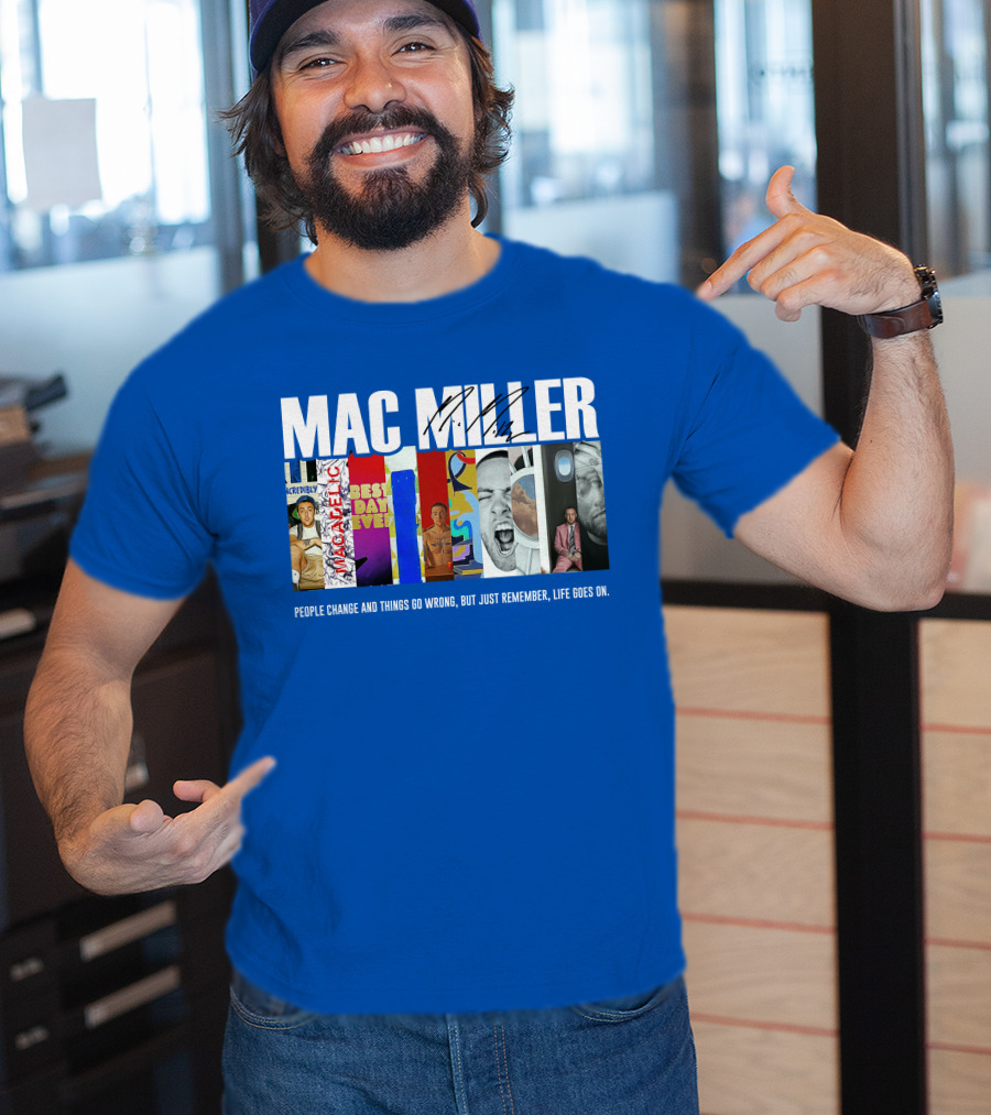 Mac Miller Best Day Ever People Change And Things Go Wrong Life Goes On T-Shirt