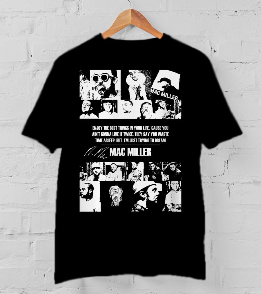 Mac Miller Enjoy The Best Things In Your Life 'Cause You Ain't Gonna Live It Twice They Say You Waste Time Asleep But I'm Just Trying To Dream T-Shirt