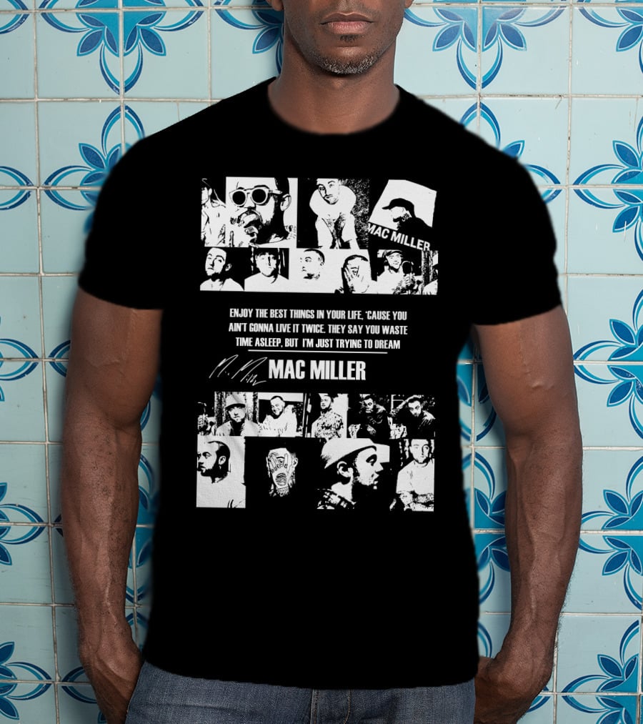 Mac Miller Enjoy The Best Things In Your Life 'Cause You Ain't Gonna Live It Twice They Say You Waste Time Asleep But I'm Just Trying To Dream T-Shirt