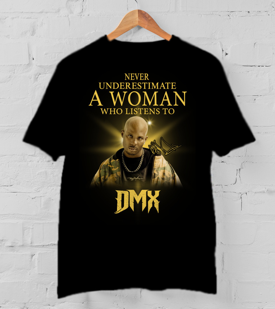 Never Underestimate A Woman Who Listens To Dmx T-Shirt
