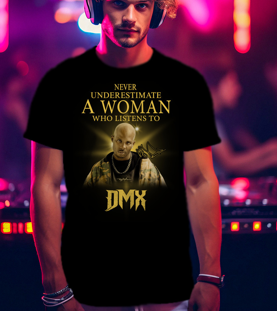 Never Underestimate A Woman Who Listens To Dmx T-Shirt