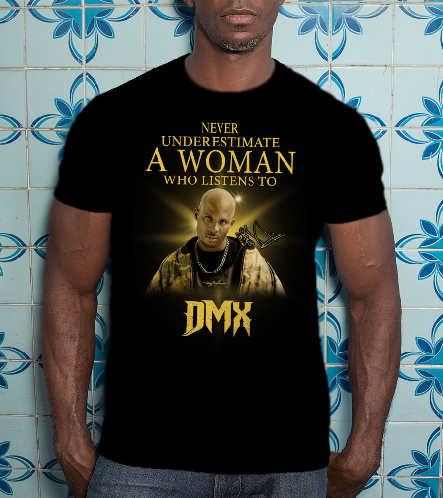 Never Underestimate A Woman Who Listens To Dmx T-Shirt