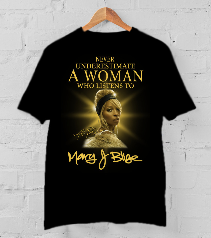 Never Underestimate A Woman Who Listens To Mary J Blige T-Shirt