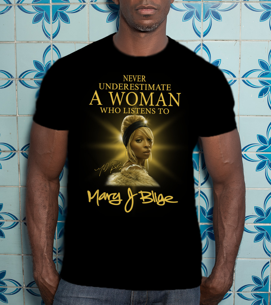 Never Underestimate A Woman Who Listens To Mary J Blige T-Shirt