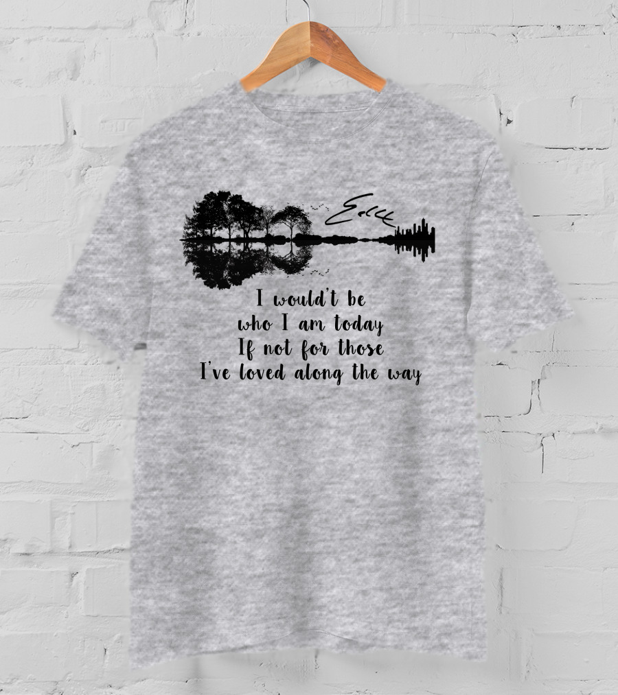 I Wouldn't Be Who I Am Today If Not For Those I've Loved Along The Way Guitar Skyline Tree Reflection T-Shirt