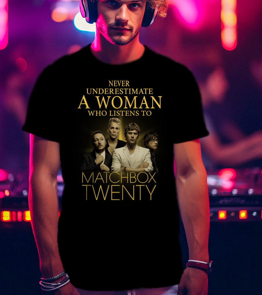 Never Underestimate A Woman Who Listens To Matchbox Twenty T-Shirt