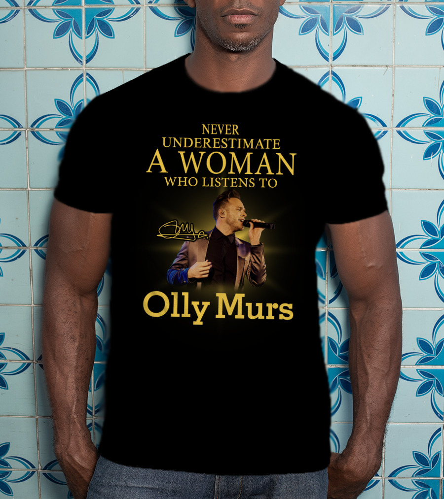 Never Underestimate A Woman Who Listens To Olly Murs T-Shirt