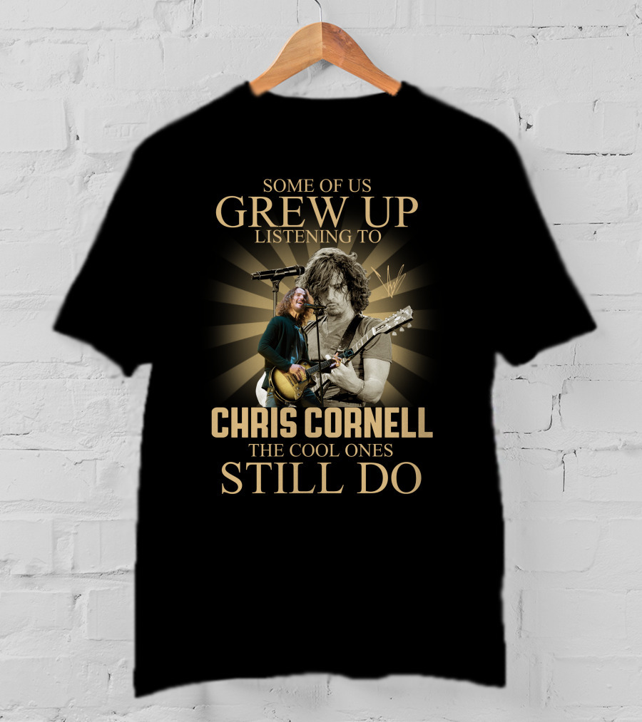 Some Of Us Grew Up Listening To Chris Cornell The Cool Ones Still Do T-Shirt