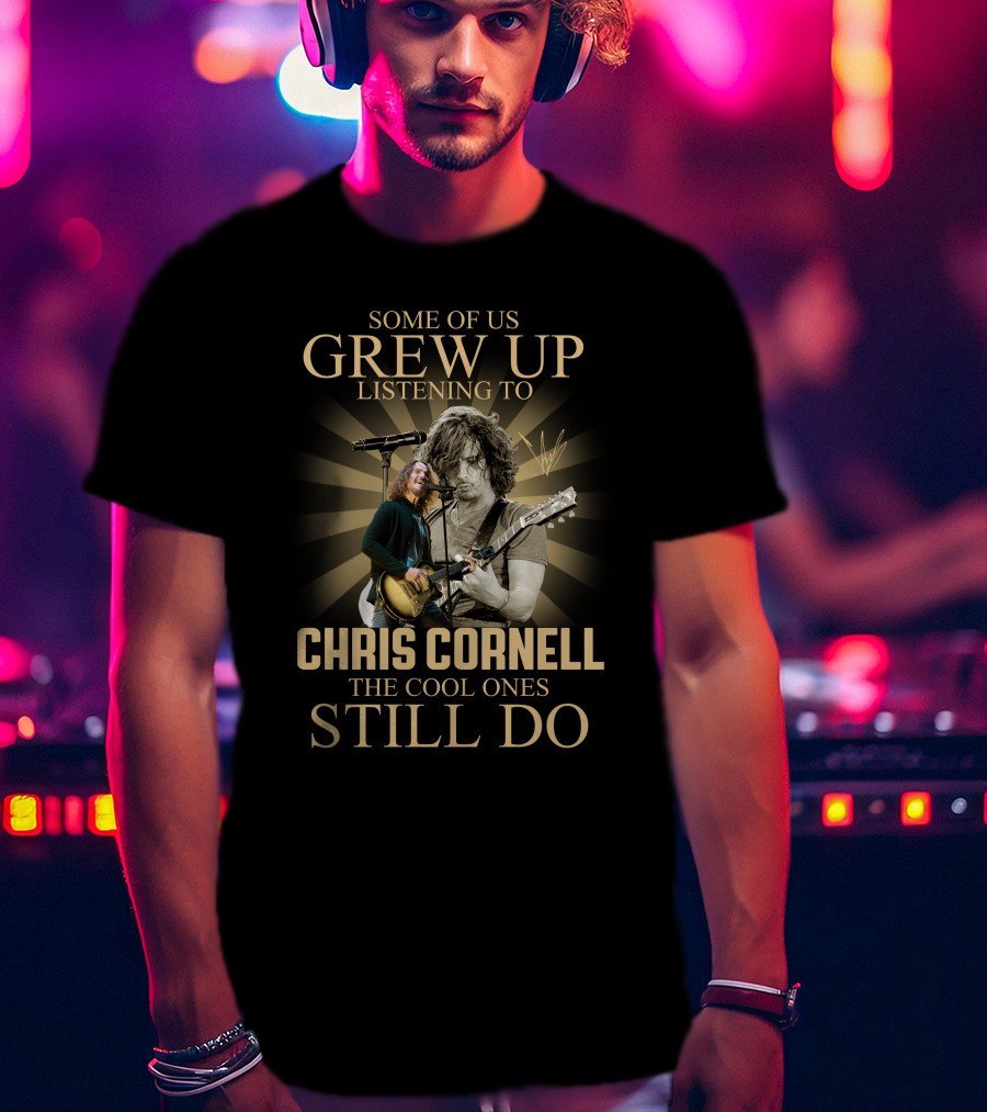 Some Of Us Grew Up Listening To Chris Cornell The Cool Ones Still Do T-Shirt