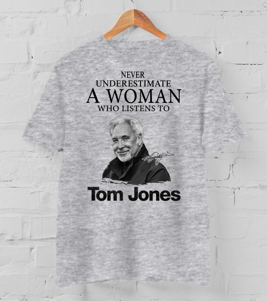 Never Underestimate A Woman Who Listens To Tom Jones T-Shirt