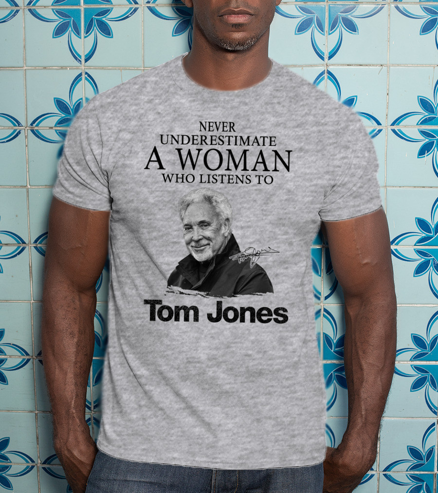 Never Underestimate A Woman Who Listens To Tom Jones T-Shirt