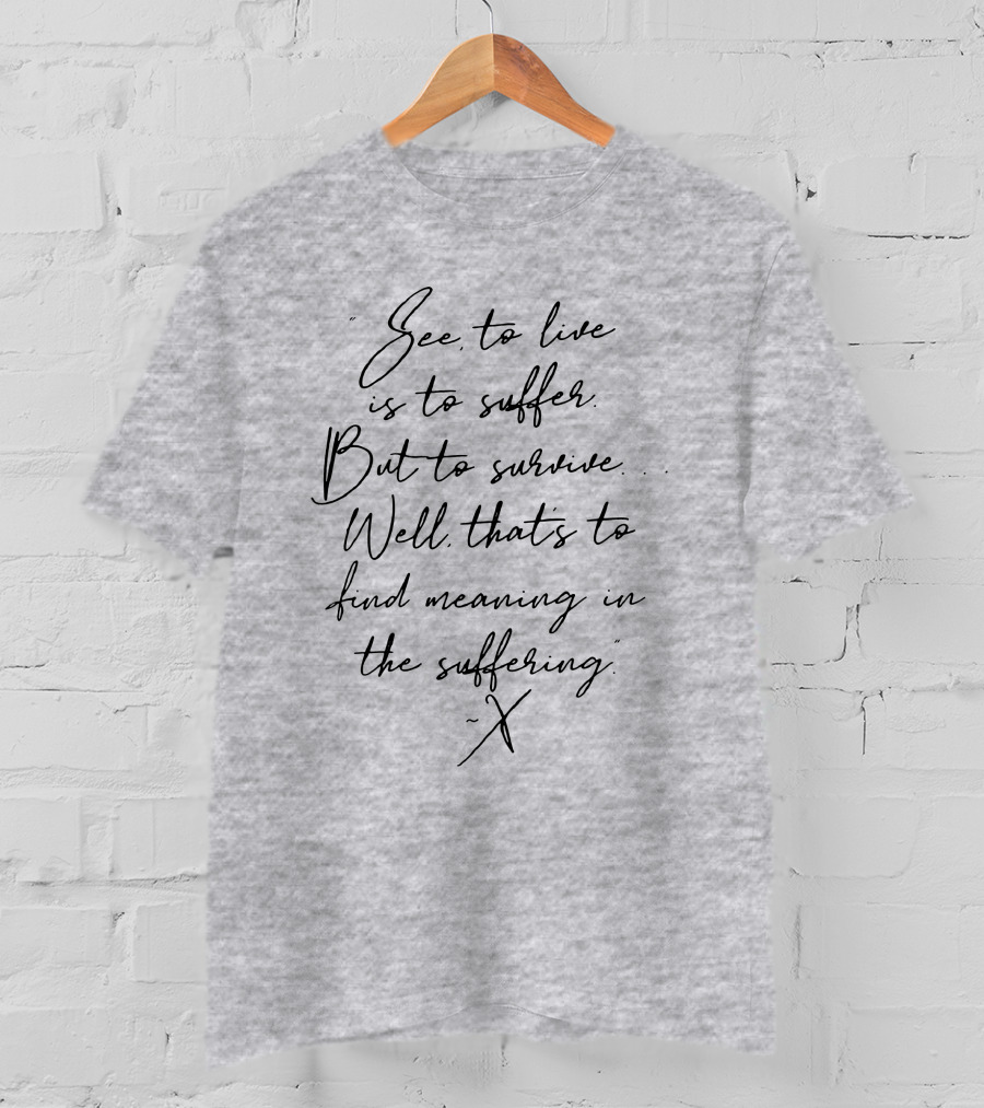 See To Live Is To Suffer But To Survive Well That's To Find Meaning In The Suffering T-Shirt
