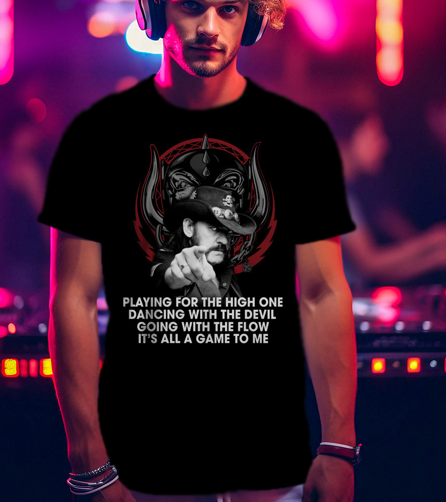 Playing For The High One Dancing With The Devil Going With The Flow It’s All A Game To Me T-Shirt