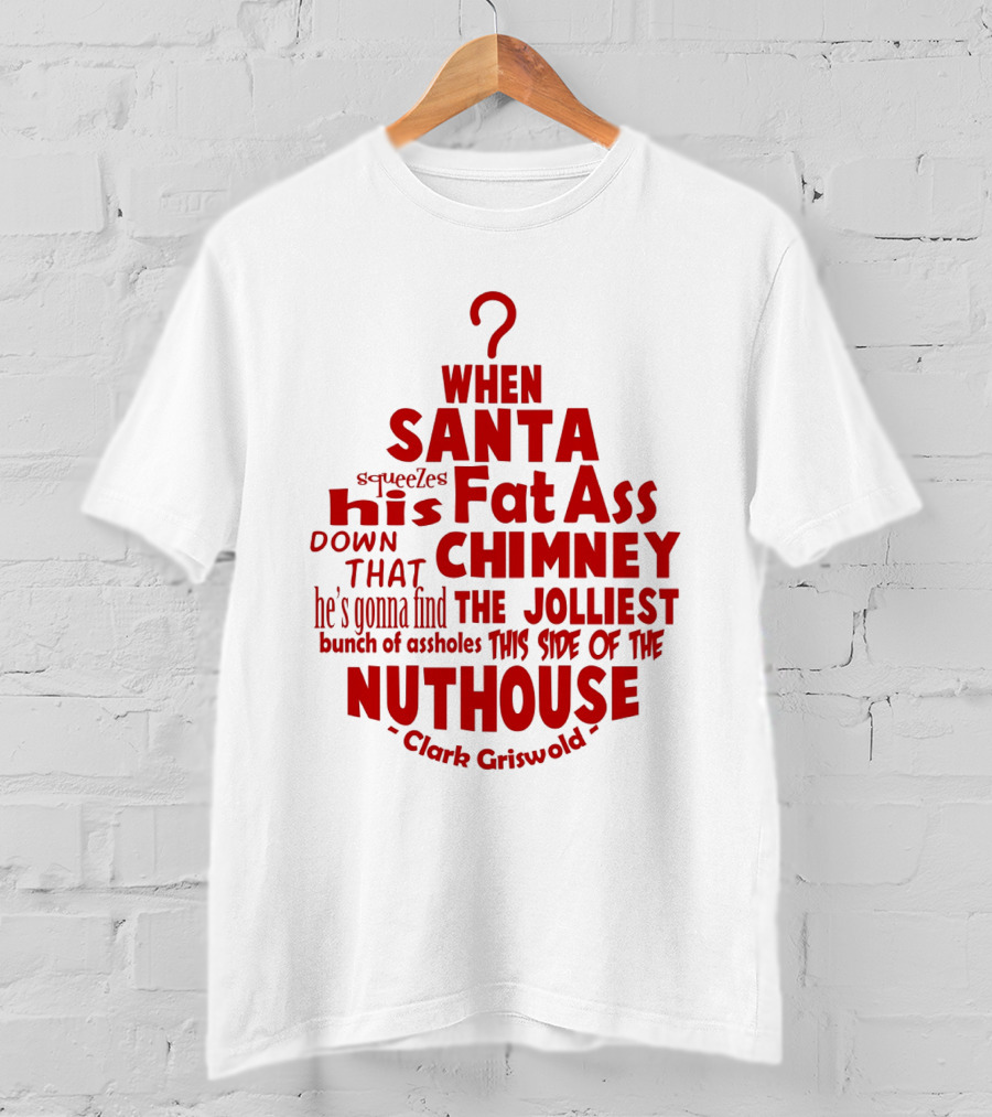 Clark Griswold When Santa Squeezes His Fat Ass Down That Chimney Jolliest Bunch Christmas Vacation T-Shirt