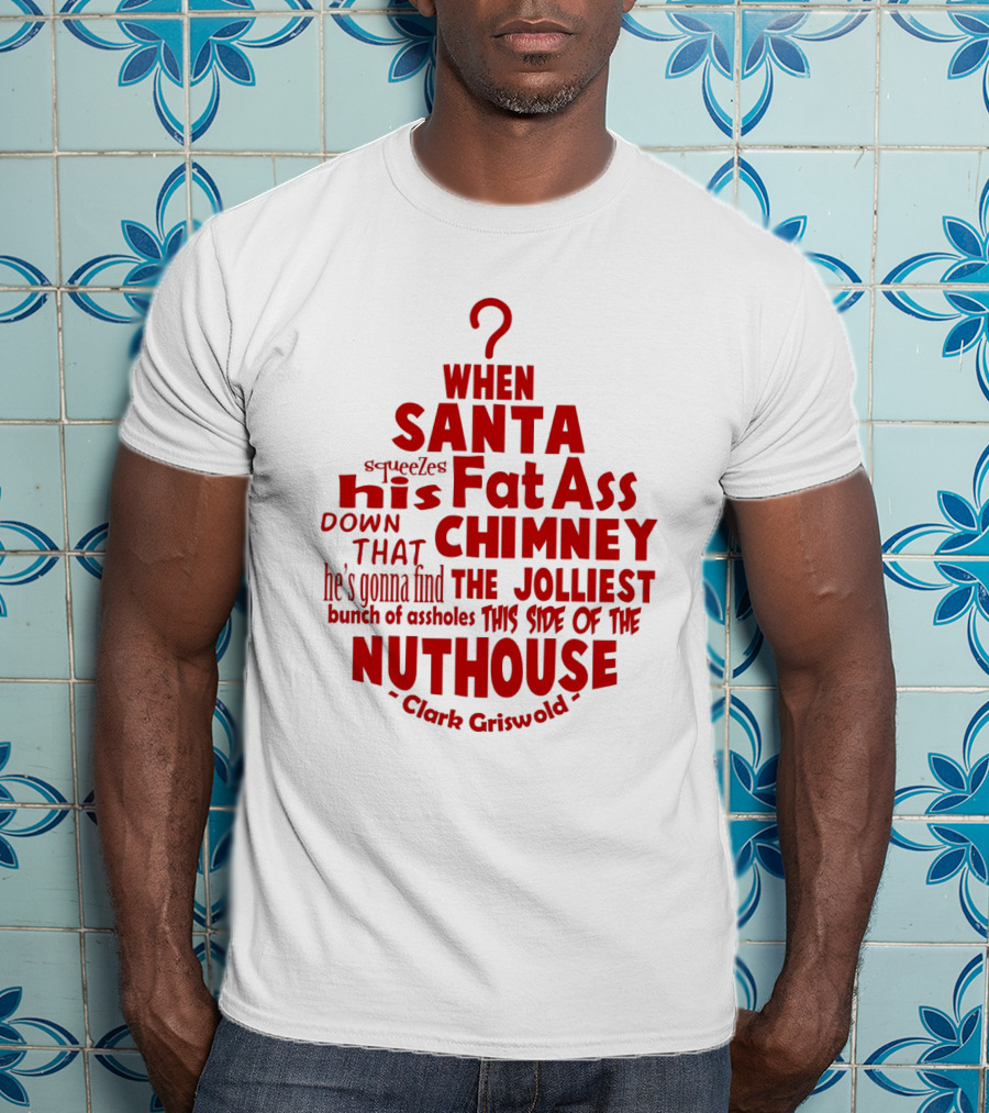 Clark Griswold When Santa Squeezes His Fat Ass Down That Chimney Jolliest Bunch Christmas Vacation T-Shirt
