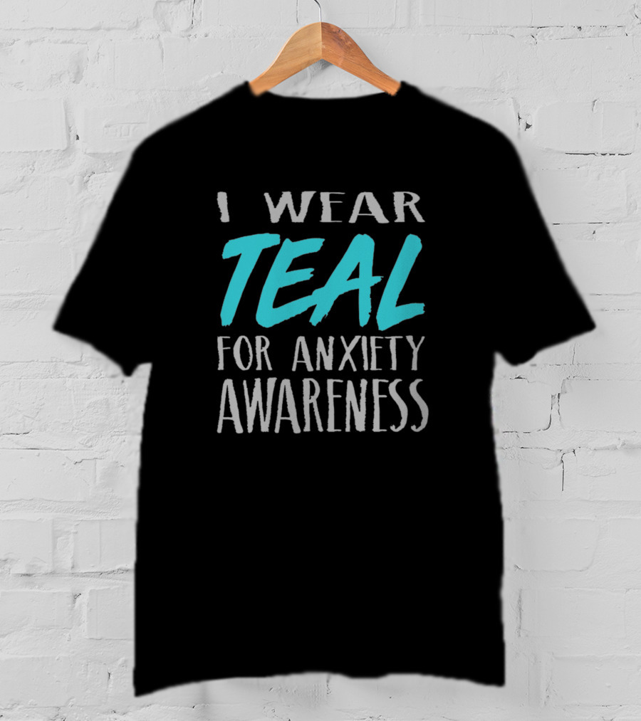 I Wear Teal For Anxiety Awareness 588368 T-Shirt