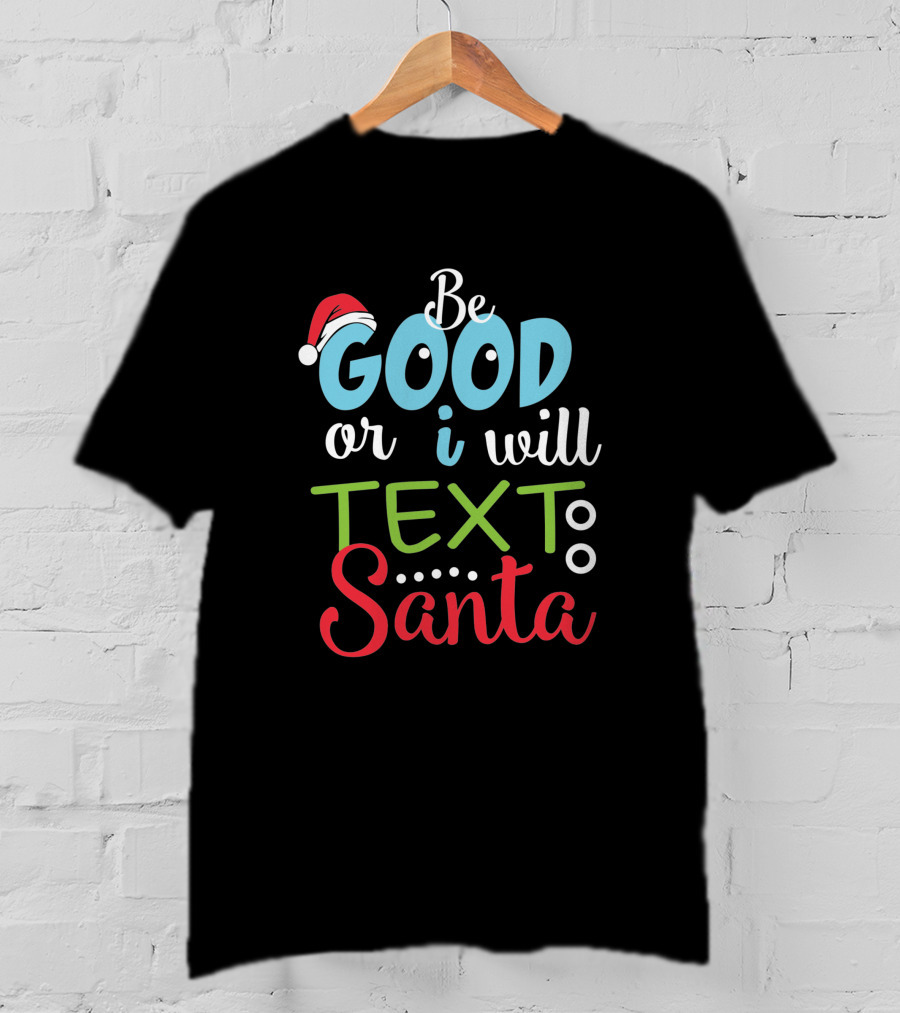 Be Good Or I Will Text Santa Christmas 1731466 Santa Hat Holiday Message T-Shirt