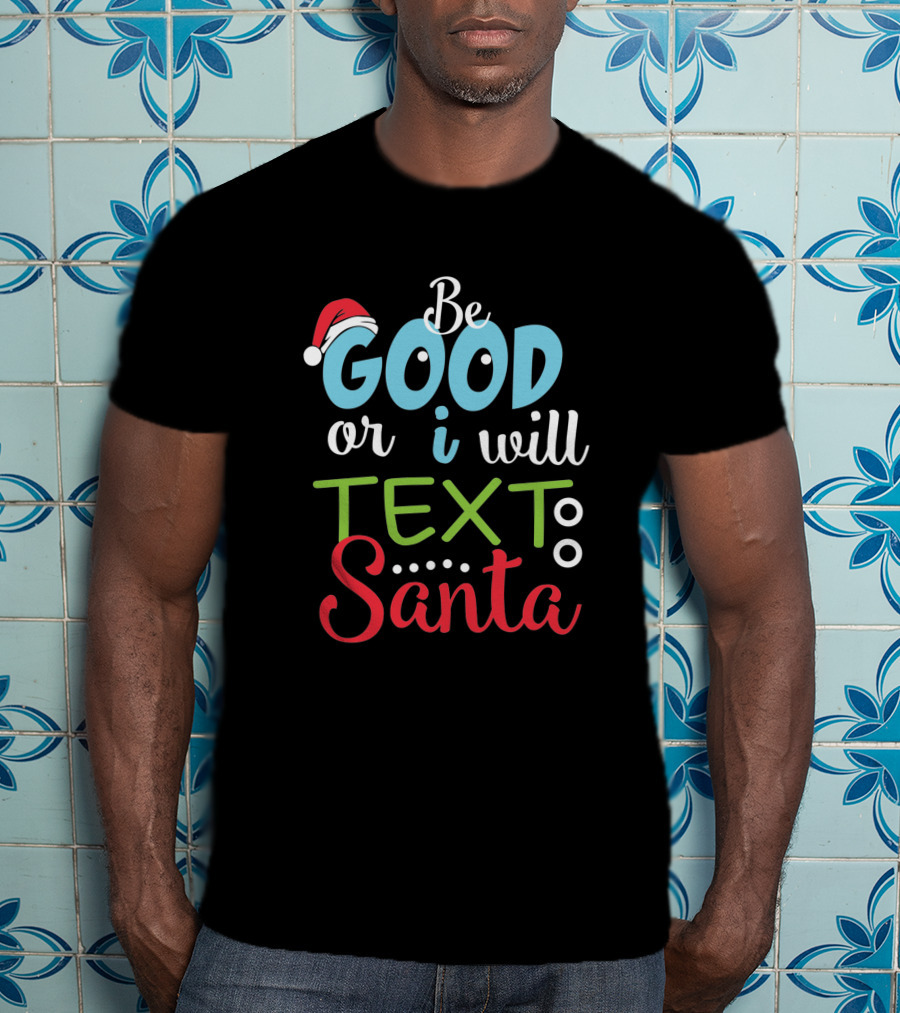 Be Good Or I Will Text Santa Christmas 1731466 Santa Hat Holiday Message T-Shirt