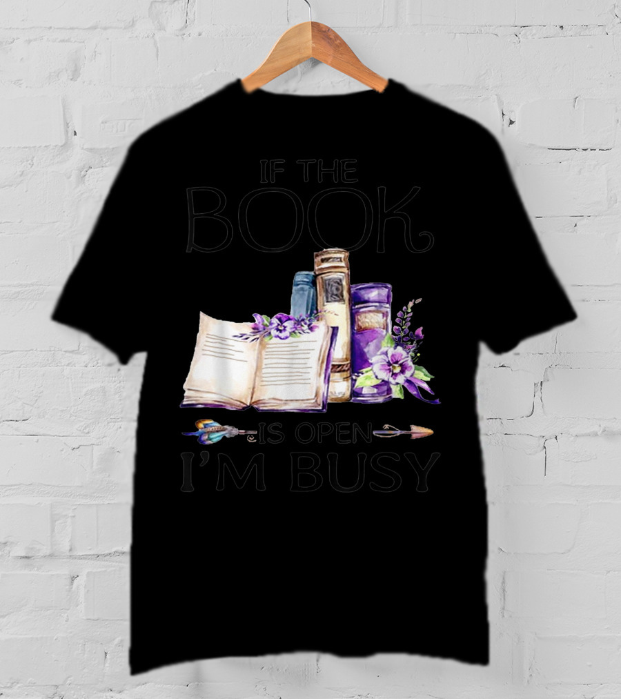 If The Book Is Open I'm Busy Watercolor Flowers With Books And Quill T-Shirt