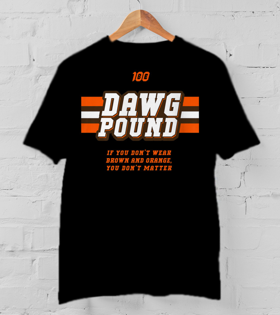 100 Dawg Pound If You Don't Wear Brown And Orange You Don't Matter T-Shirt