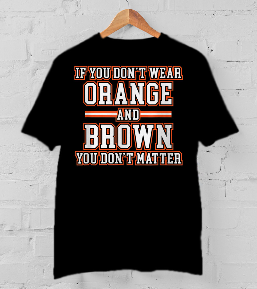 If You Don't Wear Orange And Brown You Don't Matter T-Shirt