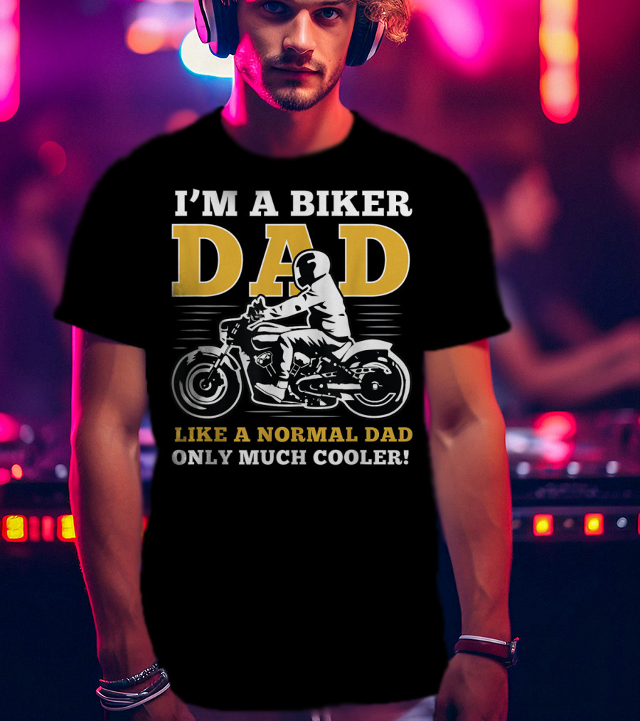 I'm A Biker Dad Like A Normal Dad Only Much Cooler T-Shirt
