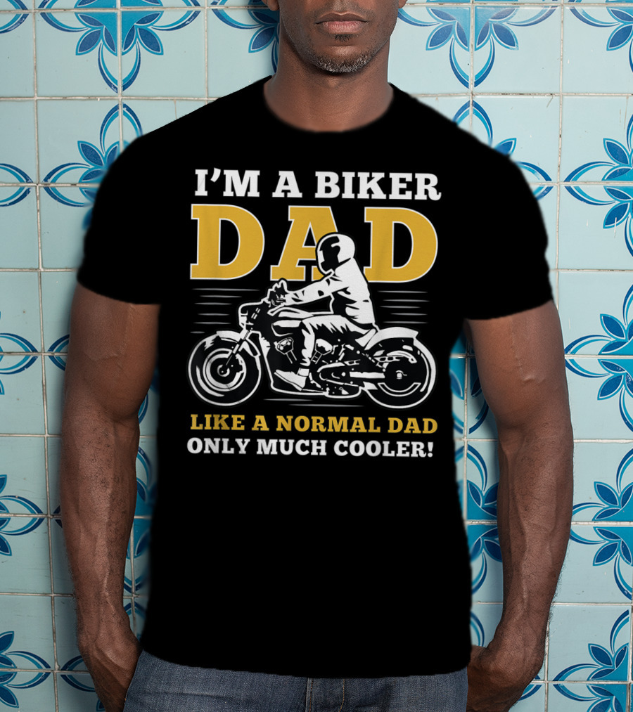 I'm A Biker Dad Like A Normal Dad Only Much Cooler T-Shirt