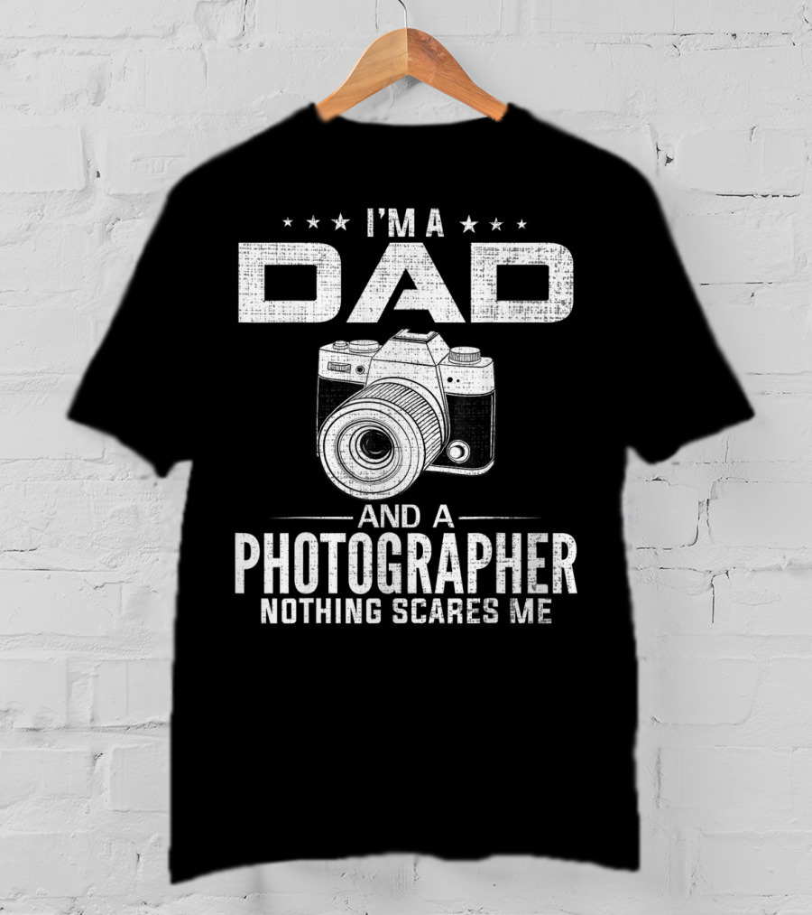 I'm A Dad And A Photographer Nothing Scares Me T-Shirt
