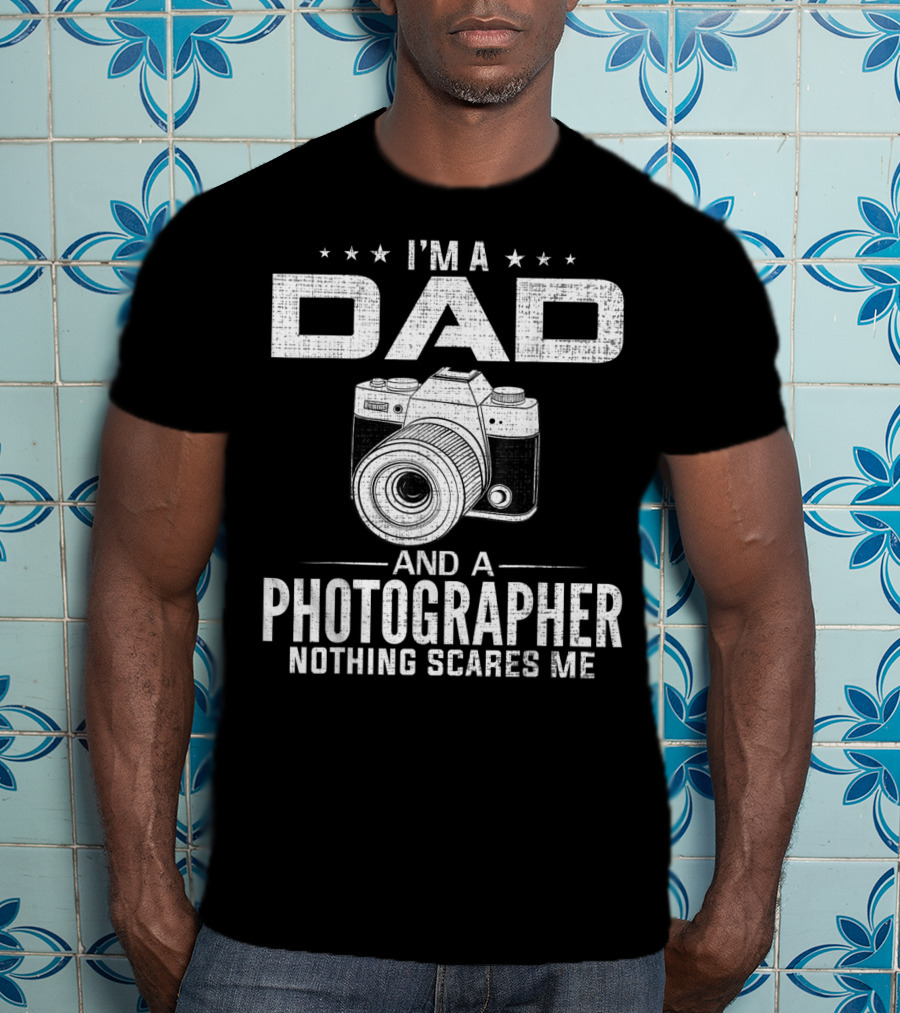 I'm A Dad And A Photographer Nothing Scares Me T-Shirt
